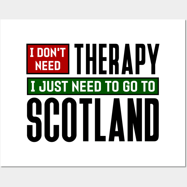 I don't need therapy, I just need to go to Scotland Wall Art by colorsplash